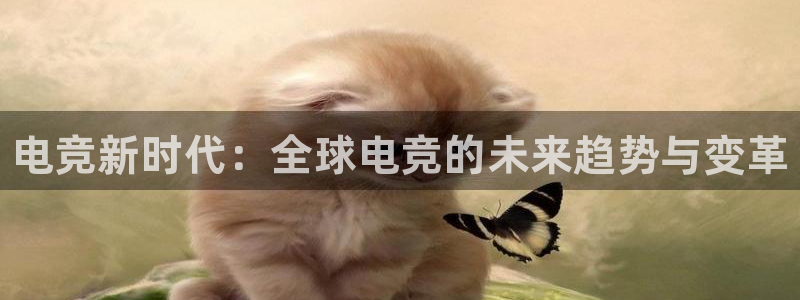 火博电竞：电竞新时代：全球电竞的未来趋势与变革