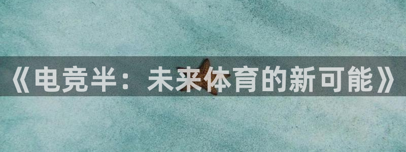 火博电竞app官网网站：《电竞半：未来体育的新可能》