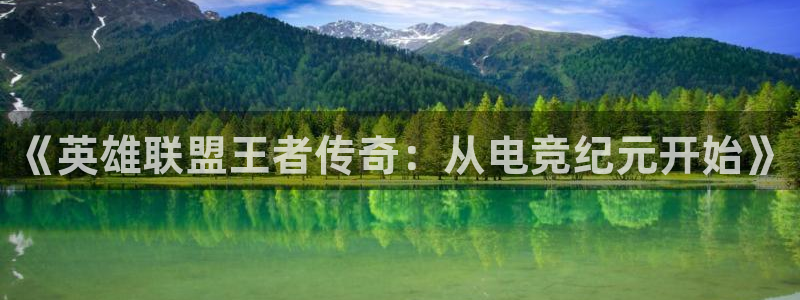 火博电竞官网入口：《英雄联盟王者传奇：从电竞纪元开始》